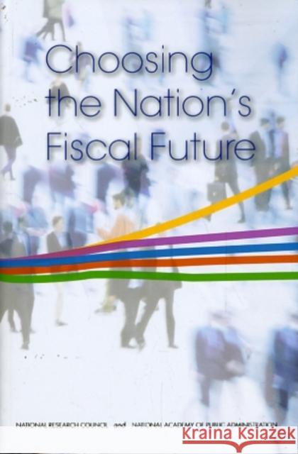 Choosing the Nation's Fiscal Future Committee on the Fiscal Future of the Un National Research Council                National Academy of Public Administrat 9780309147231 National Academies Press