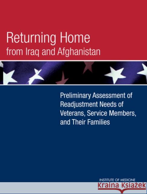 Returning Home from Iraq and Afghanistan : Preliminary Assessment of Readjustment Needs of Veterans, Service Members, and Their Families Institute of Medicine 9780309147637 National Academies Press