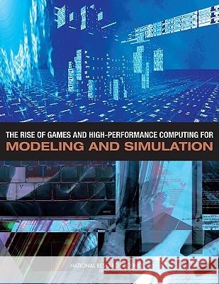 The Rise of Games and High Performance Computing for Modeling and Simulation Committee on Modeling, Simulation, and Games, Standing Committee on Technology Insight - Gauge, Evaluate, and Review, Di 9780309147774 National Academies Press