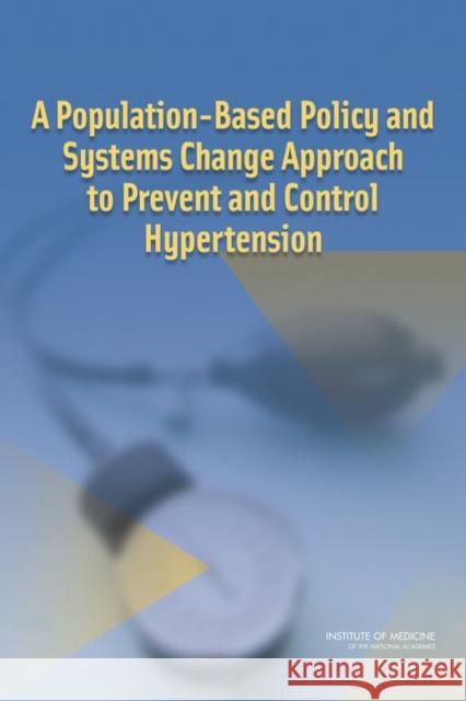 A Population-Based Policy and Systems Change Approach to Prevent and Control Hypertension Committee on Public Health Priorities to Institute Of Medicine 9780309148092 National Academies Press