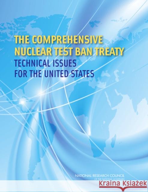 The Comprehensive Nuclear Test Ban Treaty : Technical Issues for the United States Committee on Reviewing and Updating Technical Issues Related to the Comprehensive Nuclear Test Ban Treaty 9780309149983 National Academies Press