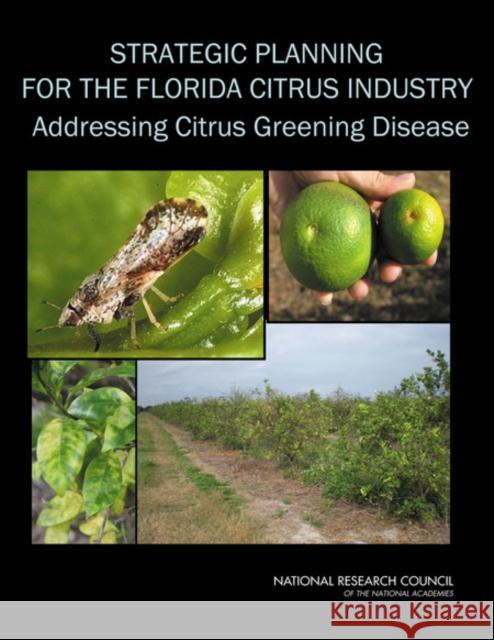 Strategic Planning for the Florida Citrus Industry : Addressing Citrus Greening Disease  9780309152075 National Academies Press