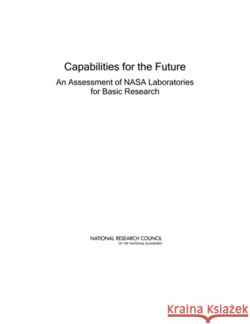 Capabilities for the Future: An Assessment of NASA Laboratories for Basic Research National Research Council 9780309153515 National Academies Press