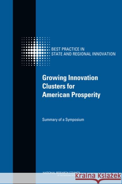Growing Innovation Clusters for American Prosperity: Summary of a Symposium National Research Council 9780309156226 National Academies Press