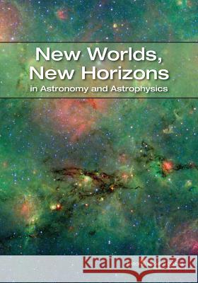 New Worlds, New Horizons in Astronomy and Astrophysics  9780309158022 National Academies Press