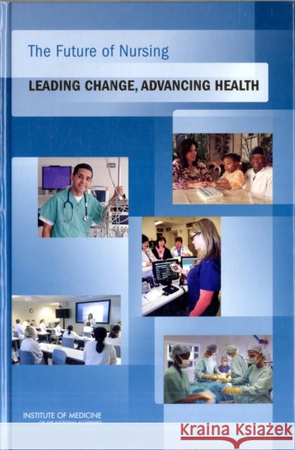 The Future of Nursing: Leading Change, Advancing Health Institute of Medicine 9780309158237 National Academies Press