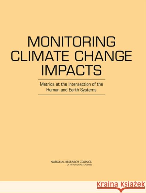 Monitoring Climate Change Impacts : Metrics at the Intersection of the Human and Earth Systems  9780309158718 National Academies Press