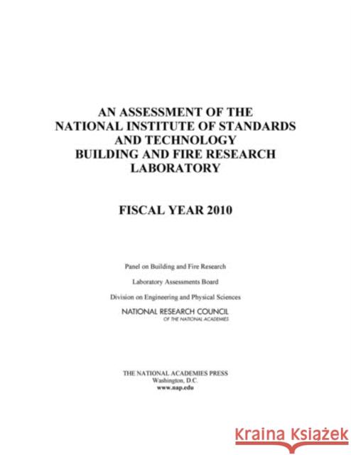 An Assessment of the National Institute of Standards and Technology Building and Fire Research Laboratory : Fiscal Year 2010 Panel on Building and Fire Research 9780309161671 National Academies Press