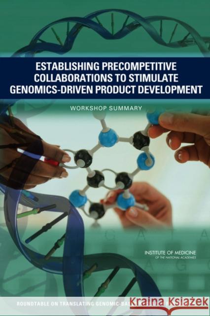 Establishing Precompetitive Collaborations to Stimulate Genomics-Driven Product Development : Workshop Summary Institute of Medicine 9780309161824 National Academies Press