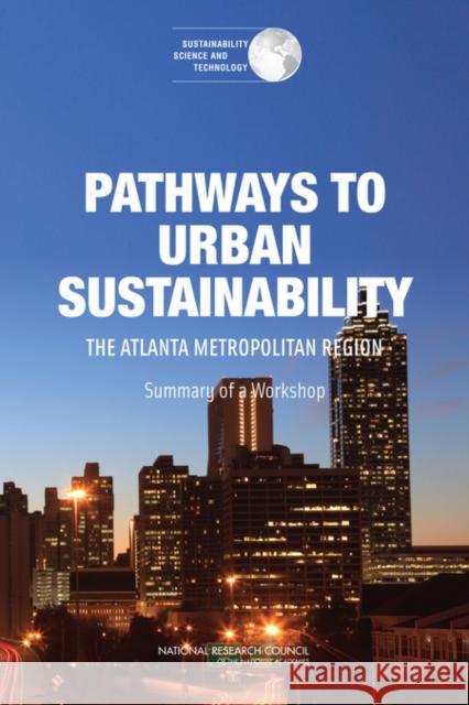 Pathways to Urban Sustainability : The Atlanta Metropolitan Region: Summary of a Workshop Committee on Regional Approaches to Urban Sustainability 9780309211987 National Academies Press