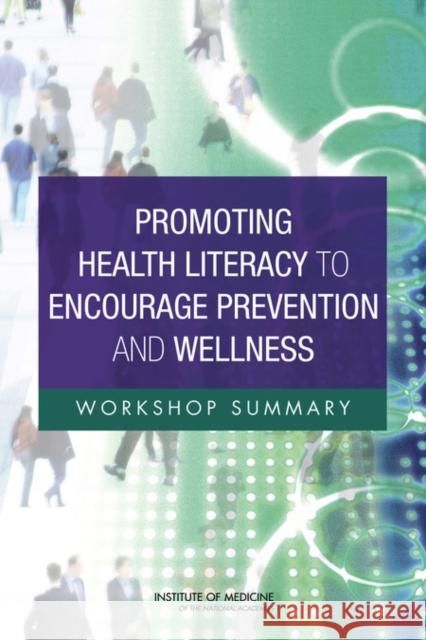 Promoting Health Literacy to Encourage Prevention and Wellness: Workshop Summary Institute of Medicine 9780309215770 National Academies Press