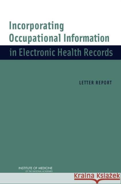 Incorporating Occupational Information in Electronic Health Records: Letter Report Institute of Medicine 9780309217439 National Academies Press