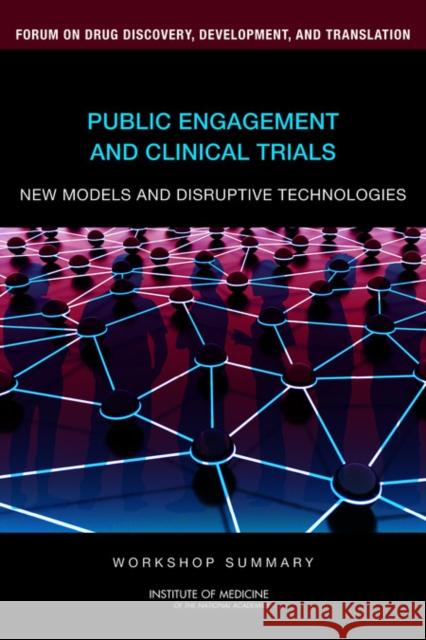 Public Engagement and Clinical Trials : New Models and Disruptive Technologies: Workshop Summary Institute of Medicine 9780309219297 National Academies Press