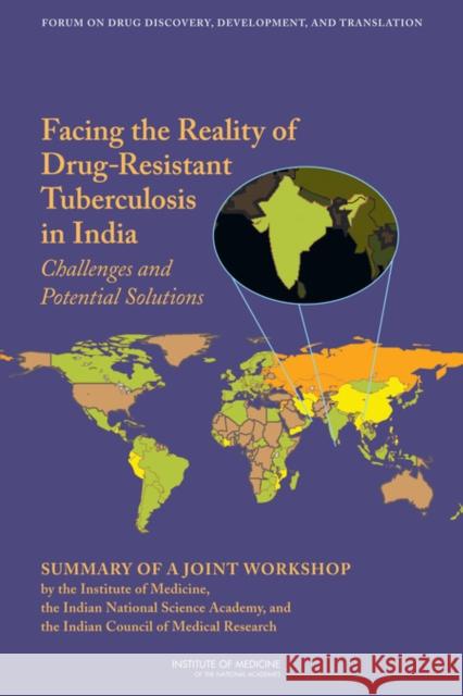 Facing the Reality of Drug-Resistant Tuberculosis in India : Challenges and Potential Solutions: Summary of a Joint Workshop by the Institute of Medicine, the Indian National Science Academy, and the  Institute of Medicine 9780309219662 National Academies Press