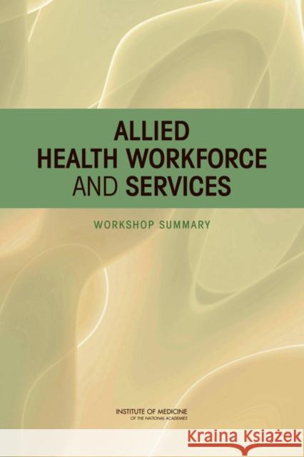 Allied Health Workforce and Services: Workshop Summary Institute of Medicine 9780309220590 0