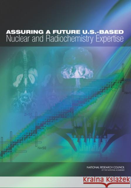 Assuring a Future U.S.-Based Nuclear and Radiochemistry Expertise Committee on Assuring a Future U.S.-Based Nuclear Chemistry Expertise 9780309225342 National Academies Press