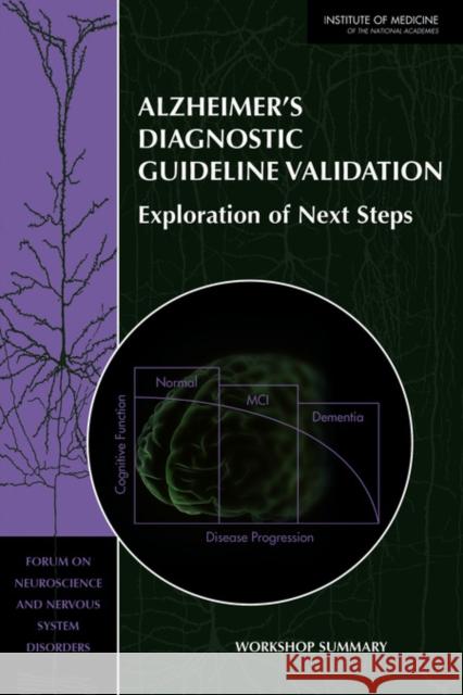 Alzheimer's Diagnostic Guideline Validation : Exploration of Next Steps: Workshop Summary Institute of Medicine 9780309225540 National Academies Press