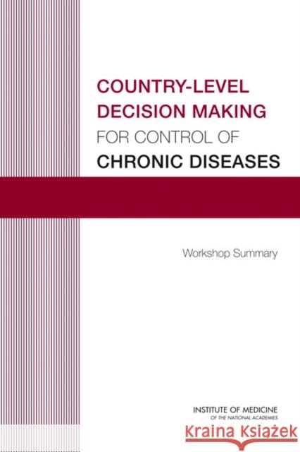 Country-Level Decision Making for Control of Chronic Diseases : Workshop Summary Institute of Medicine 9780309252720 National Academies Press