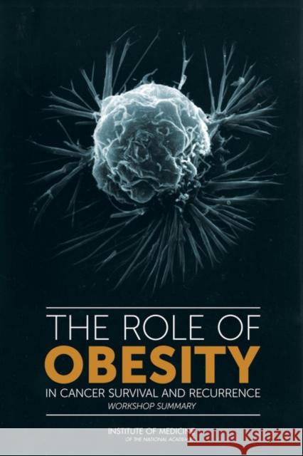 The Role of Obesity in Cancer Survival and Recurrence : Workshop Summary Institute of Medicine 9780309253338 National Academies Press