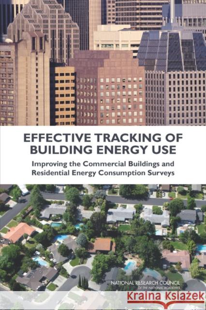 Effective Tracking of Building Energy Use : Improving the Commercial Buildings and Residential Energy Consumption Surveys Panel on Redesigning the Commercial Buildings and Residential Energy Consumption Surveys of the Energy Information Admin 9780309254014 National Academies Press