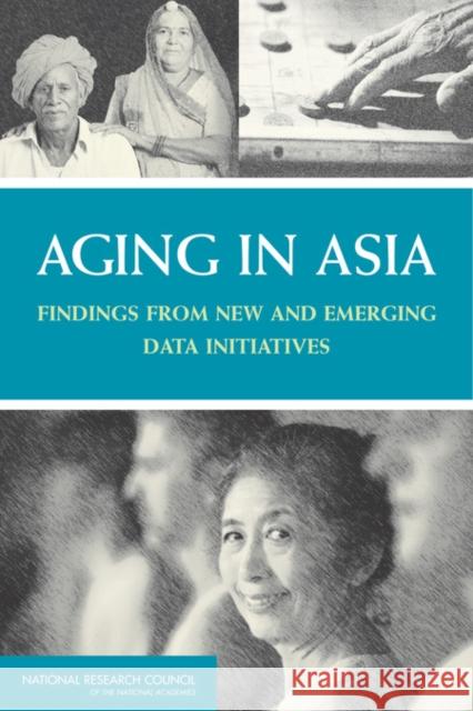Aging in Asia : Findings from New and Emerging Data Initiatives Division of Behavioral and Social Sciences and Education 9780309254069