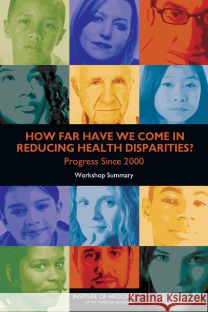 How Far Have We Come in Reducing Health Disparities?: Progress Since 2000: Workshop Summary Institute of Medicine 9780309255301 National Academies Press