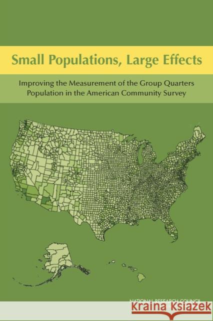 Small Populations, Large Effects : Improving the Measurement of the Group Quarters Population in the American Community Survey National Research Council 9780309255608 National Academies Press