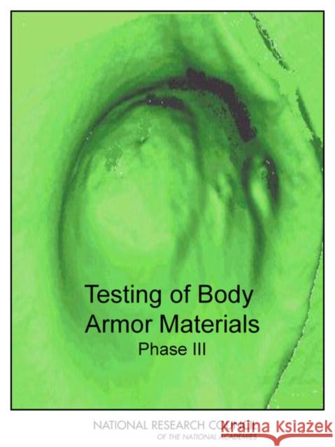 Testing of Body Armor Materials : Phase III National Research Council 9780309255998 National Academies Press