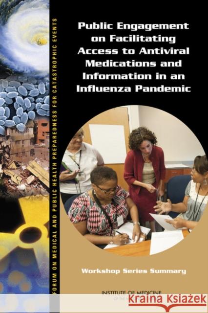 Public Engagement on Facilitating Access to Antiviral Medications and Information in an Influenza Pandemic : Workshop Series Summary Institute of Medicine 9780309256940 National Academies Press