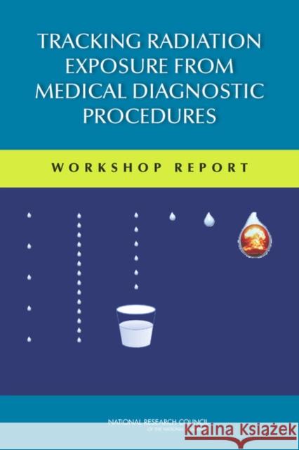 Tracking Radiation Exposure from Medical Diagnostic Procedures : Workshop Reports National Research Council 9780309257664 National Academies Press
