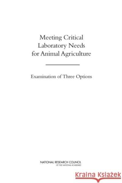 Meeting Critical Laboratory Needs for Animal Agriculture: Examination of Three Options National Research Council 9780309261296 National Academies Press