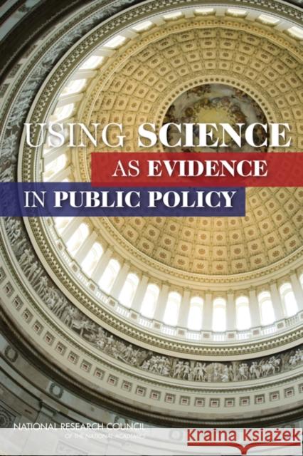 Using Science as Evidence in Public Policy Committee on the Use of Social Science K Division of Behavioral and Social Scienc National Research Council 9780309261616 National Academies Press