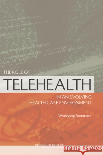 The Role of Telehealth in an Evolving Health Care Environment: Workshop Summary Institute of Medicine 9780309262019 National Academies Press