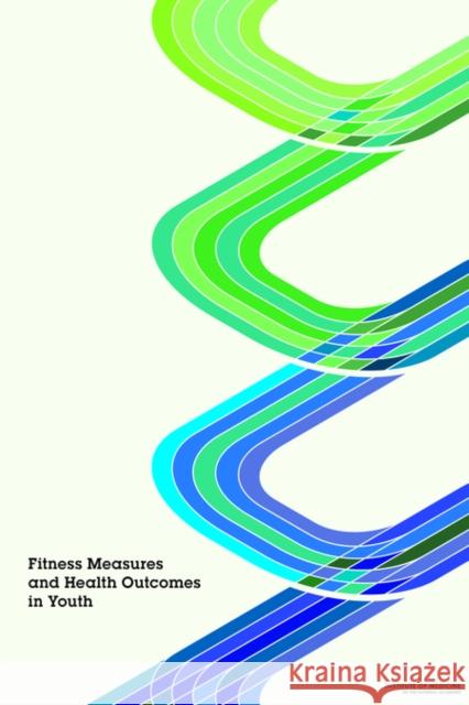 Fitness Measures and Health Outcomes in Youth Committee on Fitness Measures and Health Food and Nutrition Board                 Institute Of Medicine 9780309262842 National Academies Press