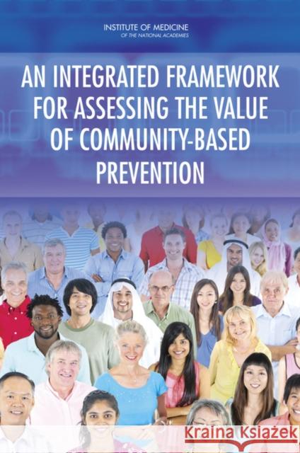 An Integrated Framework for Assessing the Value of Community-Based Prevention Committee on Valuing Community-Based Non Board on Population Health and Public He Institute Of Medicine 9780309263542