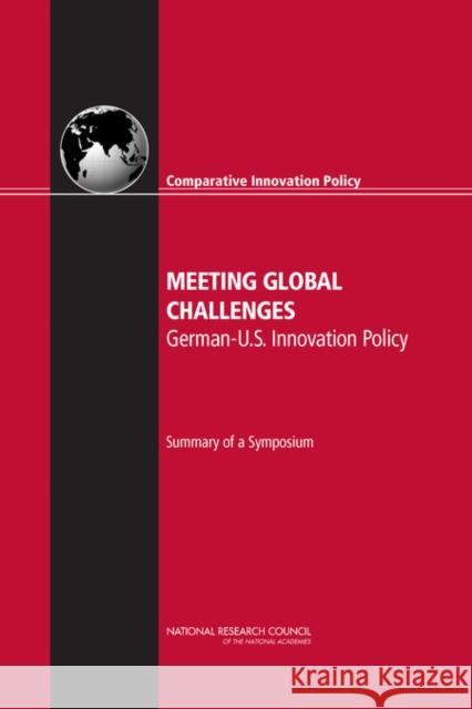 Meeting Global Challenges: German-U.S. Innovation Policy: Summary of a Symposium National Research Council 9780309263597 National Academies Press