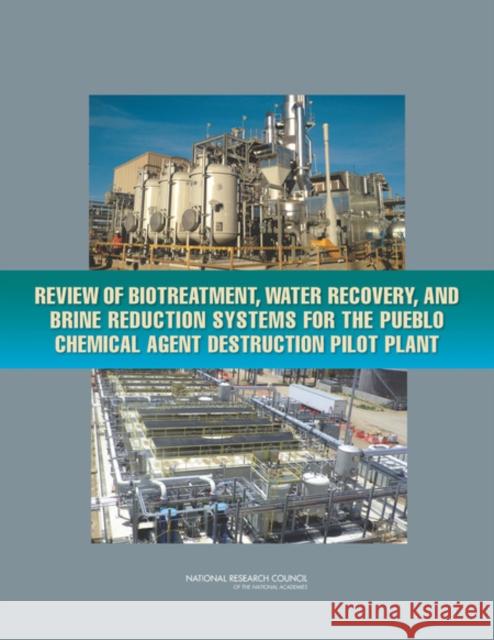 Review of Biotreatment, Water Recovery, and Brine Reduction Systems for the Pueblo Chemical Agent Destruction Pilot Plant Committee on Review of Biotreatment Wate Board on Army Science and Technology     Division on Engineering and Physical S 9780309263931
