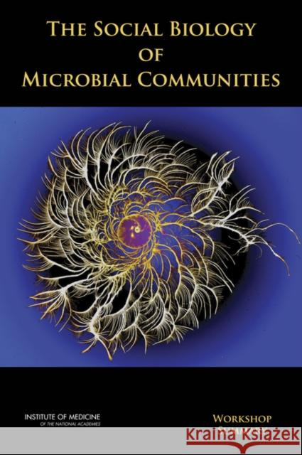 The Social Biology of Microbial Communities : Workshop Summary Institute of Medicine 9780309264327 National Academies Press