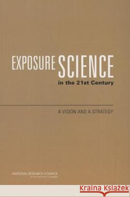 Exposure Science in the 21st Century: A Vision and a Strategy National Research Council 9780309264686 National Academies Press