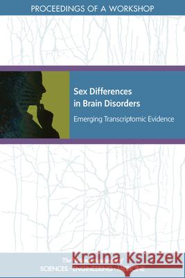 Sex Differences in Brain Disorders: Emerging Transcriptomic Evidence: Proceedings of a Workshop National Academies of Sciences Engineeri Health and Medicine Division             Board on Health Sciences Policy 9780309265102