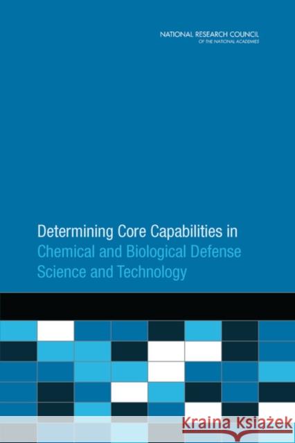 Determining Core Capabilities in Chemical and Biological Defense Science and Technology Committee on Determining Core Capabiliti Board on Chemical Sciences and Technolog Division on Earth and Life Studies 9780309265355 National Academies Press