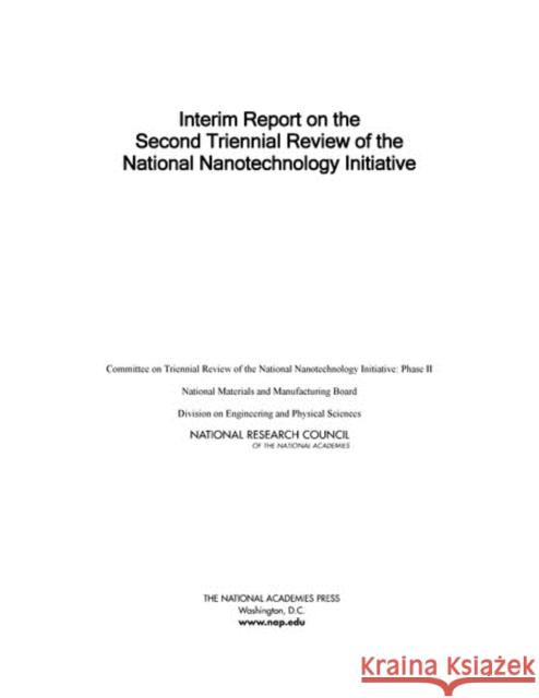 Interim Report on the Second Triennial Review of the National Nanotechnology Initiative Committee on Triennial Review of the Nat National Materials and Manufacturing Boa Division on Engineering and Physical S 9780309265515