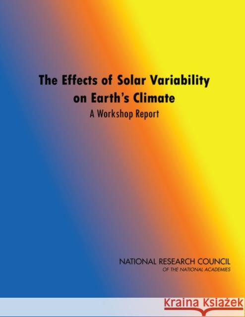 The Effects of Solar Variability on Earth's Climate: A Workshop Report National Research Council 9780309265645 National Academies Press