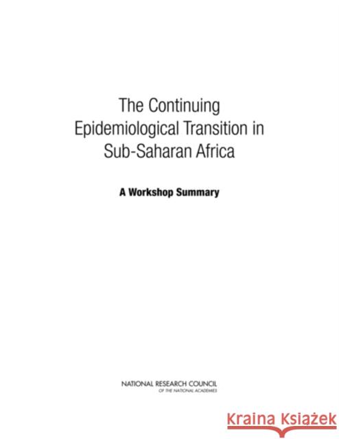 The Continuing Epidemiological Transition in Sub-Saharan Africa: A Workshop Summary National Research Council 9780309266482 National Academies Press