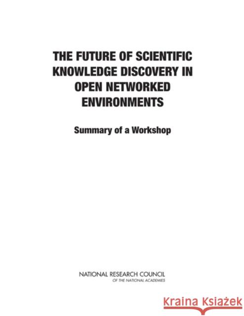 The Future of Scientific Knowledge Discovery in Open Networked Environments: Summary of a Workshop National Research Council 9780309267915 National Academies Press