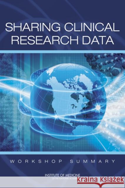 Sharing Clinical Research Data: Workshop Summary Institute of Medicine 9780309268745 National Academies Press