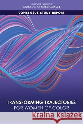 Transforming Trajectories for Women of Color in Tech National Academies of Sciences Engineeri Policy and Global Affairs                Board on Higher Education and Workforc 9780309268974 National Academies Press