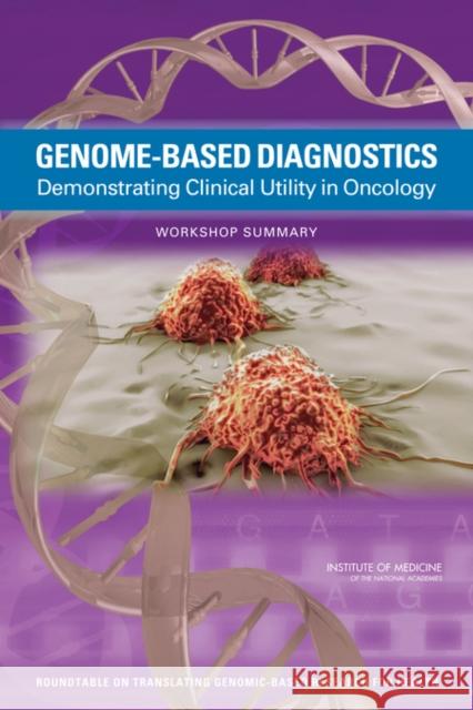 Genome-Based Diagnostics : Demonstrating Clinical Utility in Oncology: Workshop Summary Center for Medical Technology Policy 9780309269599 National Academies Press