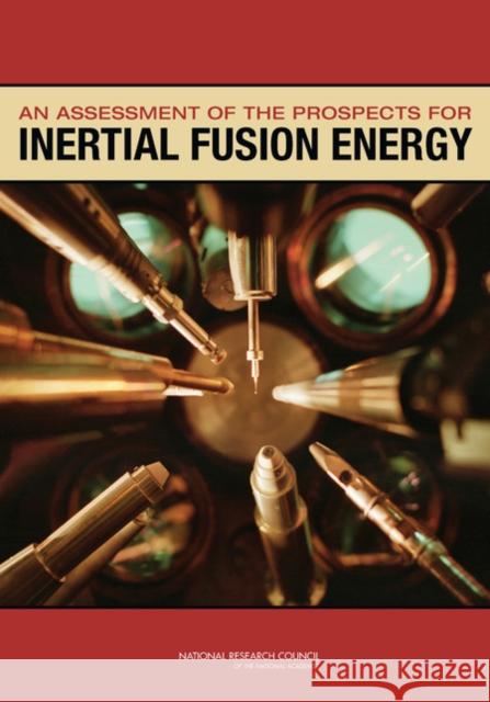 An Assessment of the Prospects for Inertial Fusion Energy Committee on the Prospects for Inertial Confinement Fusion Energy Systems 9780309270816