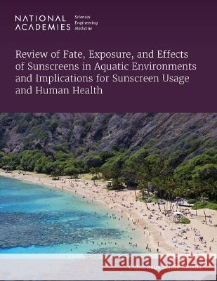Review of Fate, Exposure, and Effects of Sunscreens in Aquatic Environments and Implications for Sunscreen Usage and Human Health National Academies of Sciences Engineeri Health and Medicine Division             Division on Earth and Life Studies 9780309272834 National Academies Press